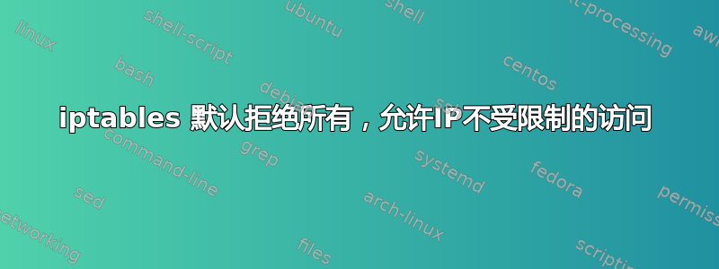 iptables 默认拒绝所有，允许IP不受限制的访问