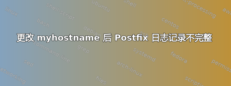 更改 myhostname 后 Postfix 日志记录不完整