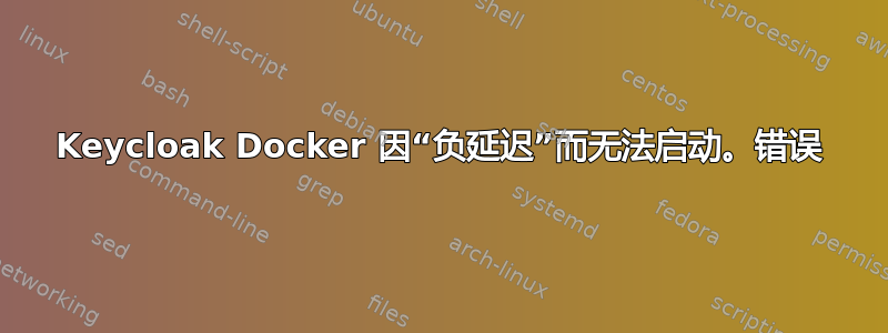 Keycloak Docker 因“负延迟”而无法启动。错误