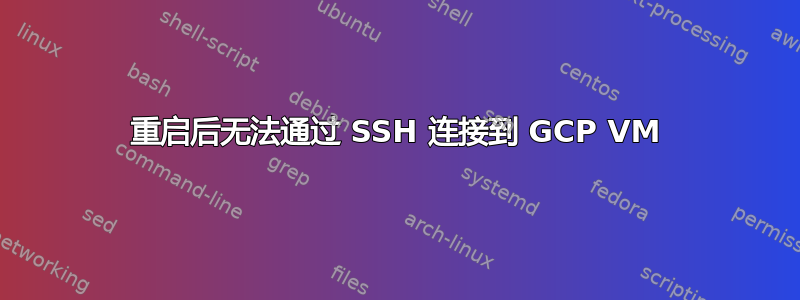 重启后无法通过 SSH 连接到 GCP VM