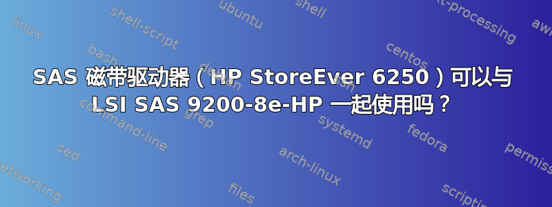 SAS 磁带驱动器（HP StoreEver 6250）可以与 LSI SAS 9200-8e-HP 一起使用吗？