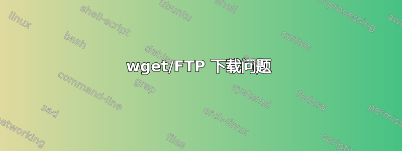 wget/FTP 下载问题