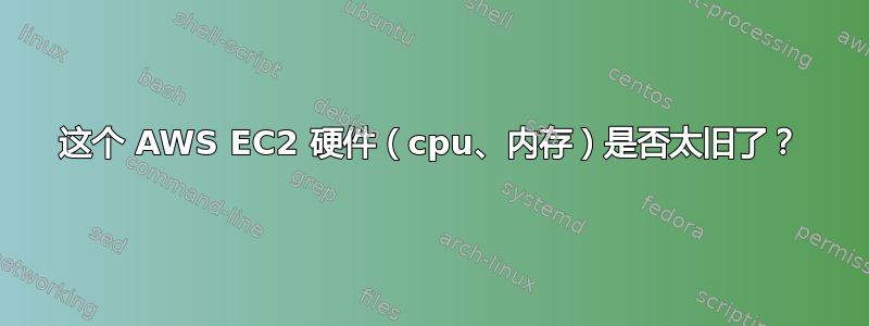 这个 AWS EC2 硬件（cpu、内存）是否太旧了？