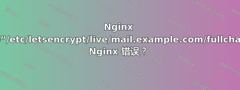 Nginx 紧急情况：无法加载证书“/etc/letsencrypt/live/mail.example.com/fullchain.pem”。如何修复此 Nginx 错误？