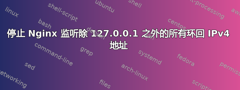 停止 Nginx 监听除 127.0.0.1 之外的所有环回 IPv4 地址