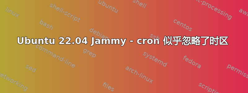 Ubuntu 22.04 Jammy - cron 似乎忽略了时区