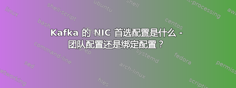 Kafka 的 NIC 首选配置是什么 - 团队配置还是绑定配置？