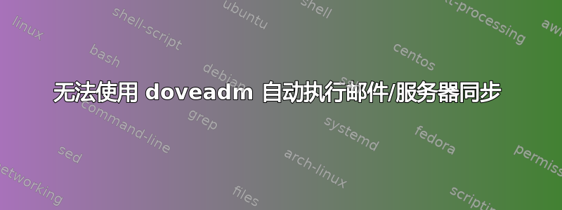 无法使用 doveadm 自动执行邮件/服务器同步