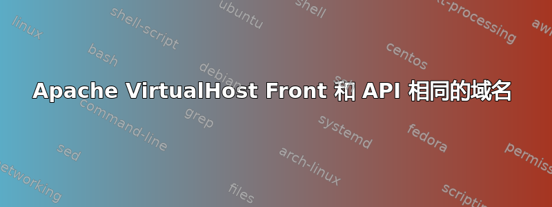 Apache VirtualHost Front 和 API 相同的域名