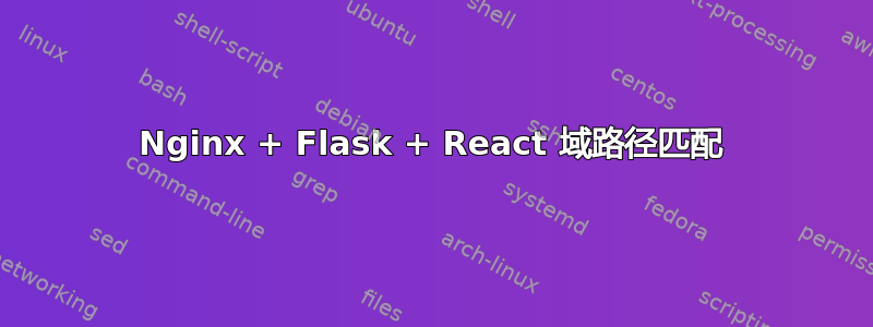 Nginx + Flask + React 域路径匹配