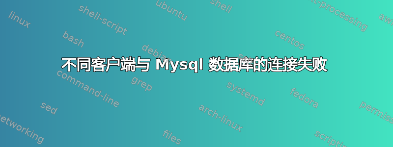 不同客户端与 Mysql 数据库的连接失败