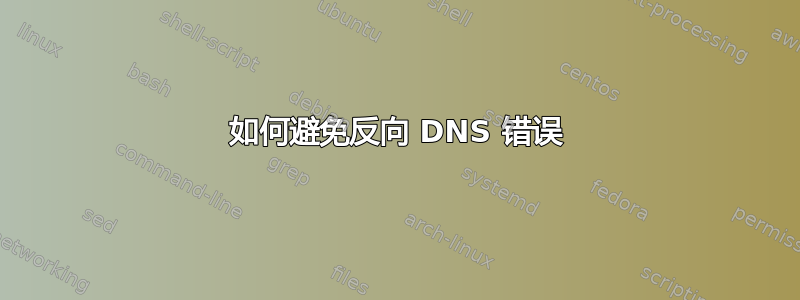 如何避免反向 DNS 错误