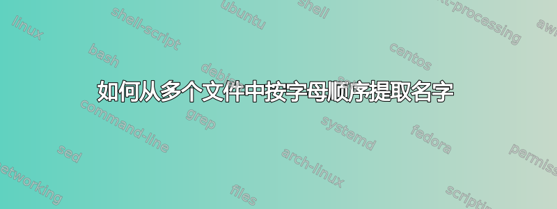 如何从多个文件中按字母顺序提取名字