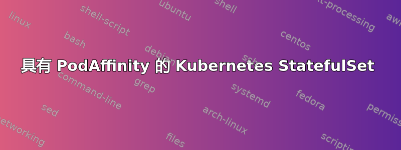 具有 PodAffinity 的 Kubernetes StatefulSet