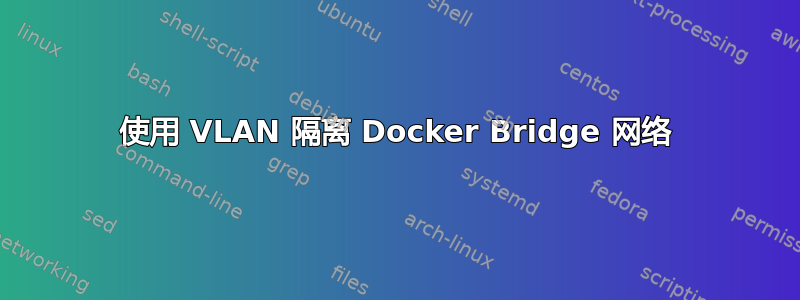 使用 VLAN 隔离 Docker Bridge 网络