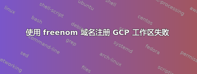 使用 freenom 域名注册 GCP 工作区失败