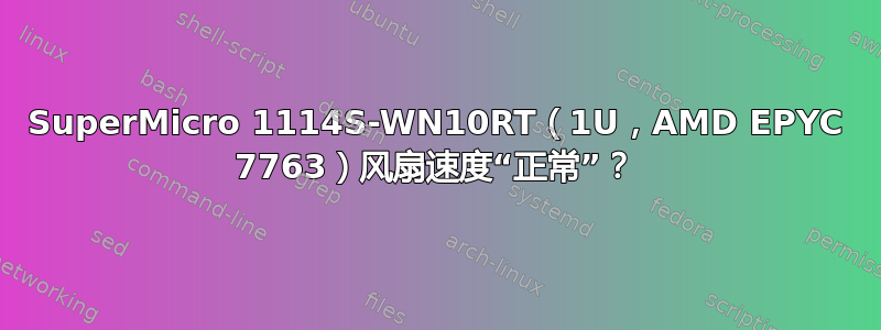 SuperMicro 1114S-WN10RT（1U，AMD EPYC 7763）风扇速度“正常”？