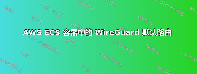 AWS ECS 容器中的 WireGuard 默认路由