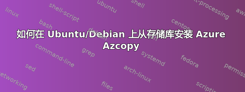 如何在 Ubuntu/Debian 上从存储库安装 Azure Azcopy