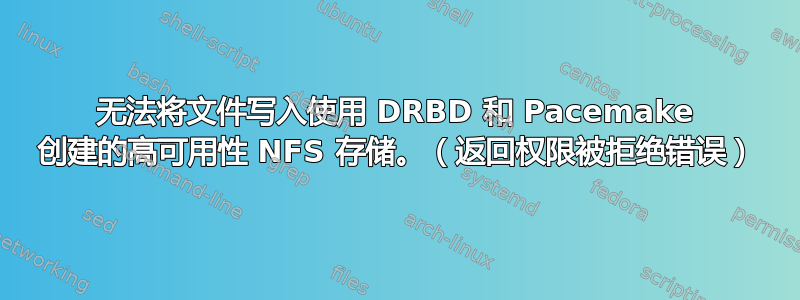 无法将文件写入使用 DRBD 和 Pacemake 创建的高可用性 NFS 存储。（返回权限被拒绝错误）