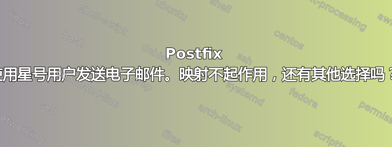 Postfix 使用星号用户发送电子邮件。映射不起作用，还有其他选择吗？