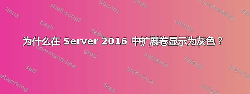 为什么在 Server 2016 中扩展卷显示为灰色？