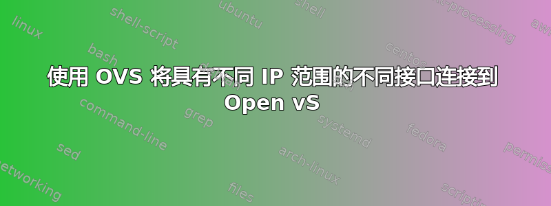 使用 OVS 将具有不同 IP 范围的不同接口连接到 Open vS
