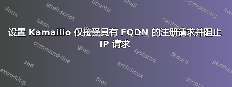 设置 Kamailio 仅接受具有 FQDN 的注册请求并阻止 IP 请求