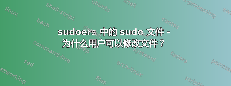 sudoers 中的 sudo 文件 - 为什么用户可以修改文件？