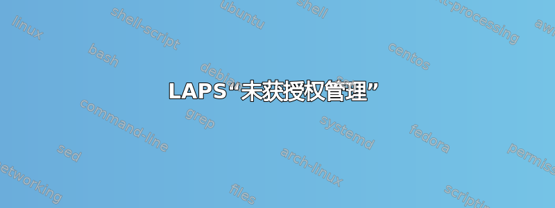 LAPS“未获授权管理”