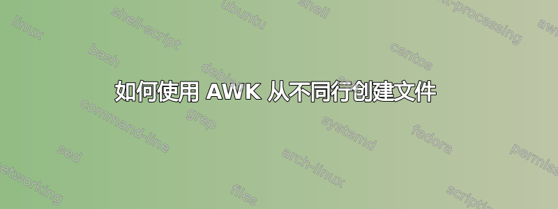 如何使用 AWK 从不同行创建文件