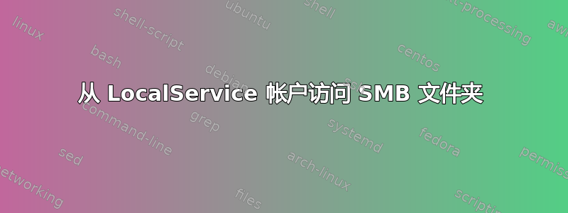 从 LocalService 帐户访问 SMB 文件夹