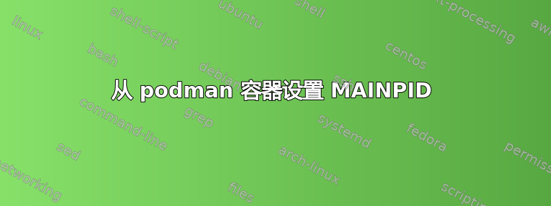 从 podman 容器设置 MAINPID