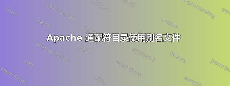 Apache 通配符目录使用别名文件