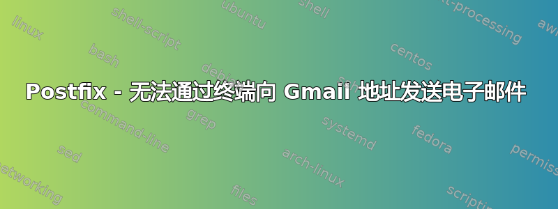 Postfix - 无法通过终端向 Gmail 地址发送电子邮件