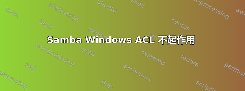 Samba Windows ACL 不起作用