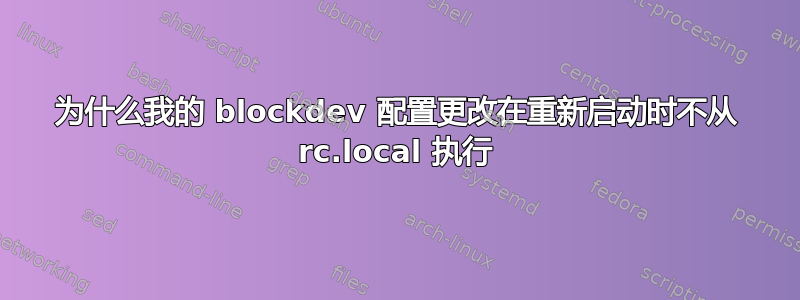 为什么我的 blockdev 配置更改在重新启动时不从 rc.local 执行