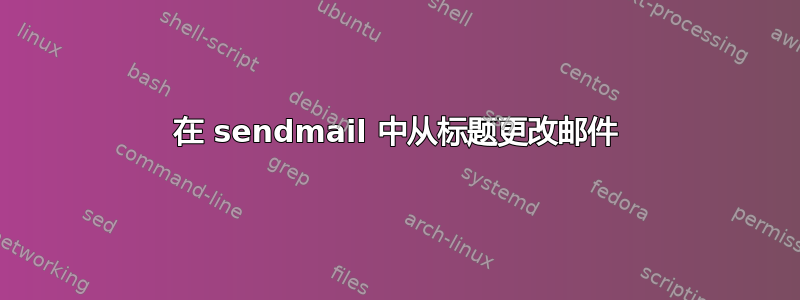 在 sendmail 中从标题更改邮件