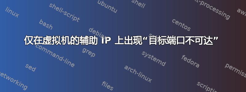 仅在虚拟机的辅助 IP 上出现“目标端口不可达”