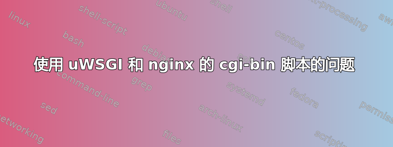 使用 uWSGI 和 nginx 的 cgi-bin 脚本的问题