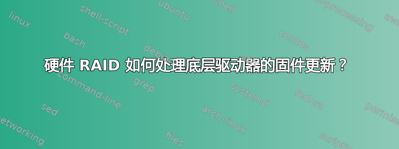 硬件 RAID 如何处理底层驱动器的固件更新？