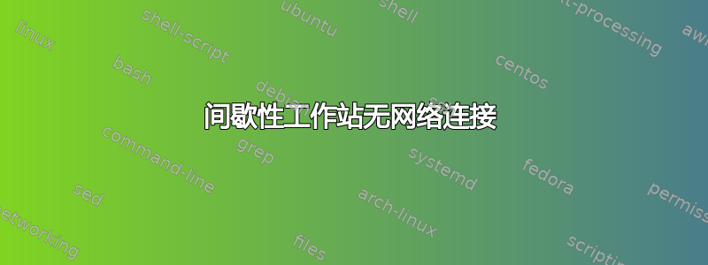 间歇性工作站无网络连接