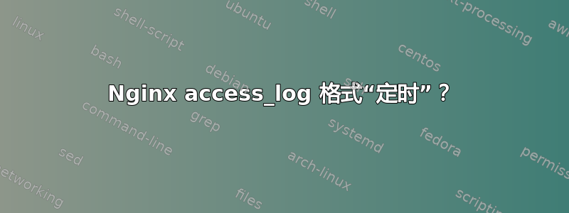 Nginx access_log 格式“定时”？