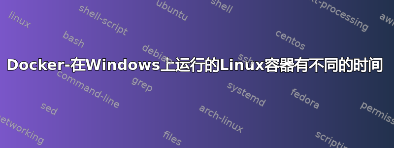 Docker-在Windows上运行的Linux容器有不同的时间