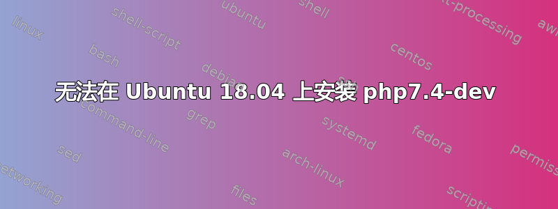 无法在 Ubuntu 18.04 上安装 php7.4-dev