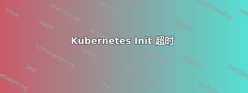 Kubernetes Init 超时