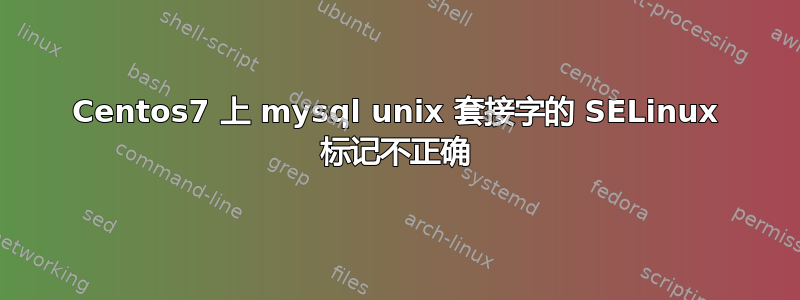 Centos7 上 mysql unix 套接字的 SELinux 标记不正确