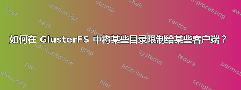 如何在 GlusterFS 中将某些目录限制给某些客户端？