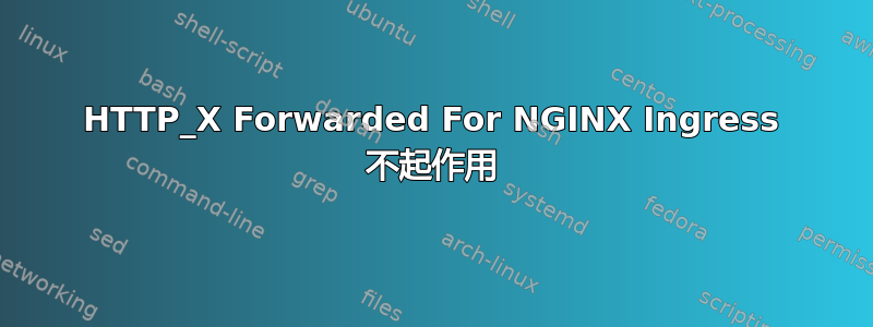 HTTP_X Forwarded For NGINX Ingress 不起作用