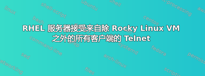 RHEL 服务器接受来自除 Rocky Linux VM 之外的所有客户端的 Telnet